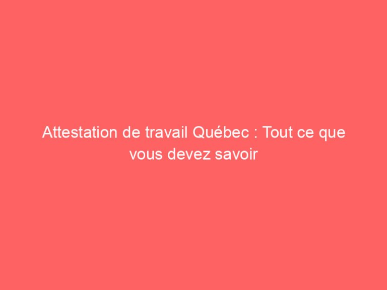 Attestation de travail Québec : Tout ce que vous devez savoir